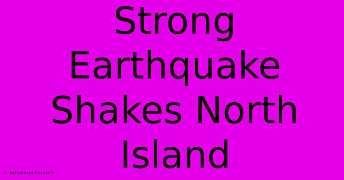 Strong Earthquake Shakes North Island