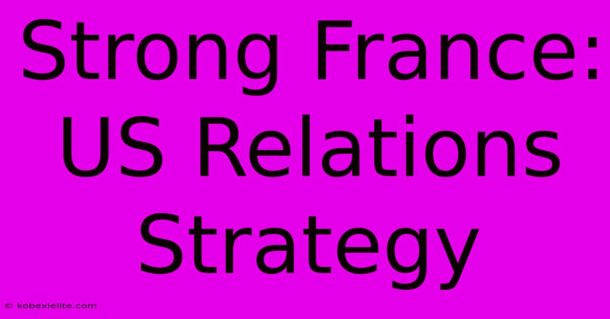 Strong France: US Relations Strategy