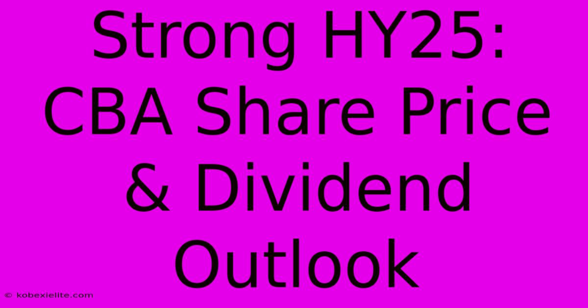 Strong HY25: CBA Share Price & Dividend Outlook