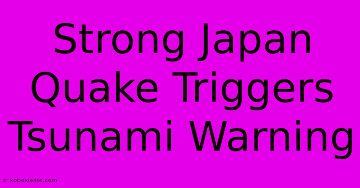 Strong Japan Quake Triggers Tsunami Warning