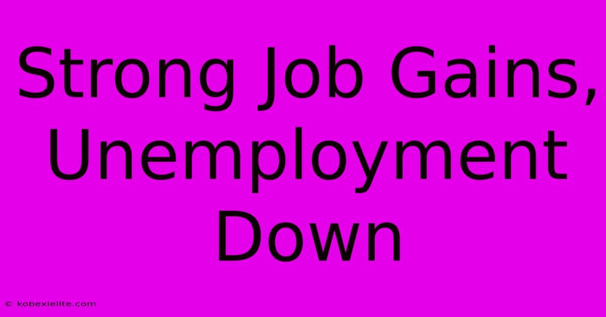 Strong Job Gains, Unemployment Down