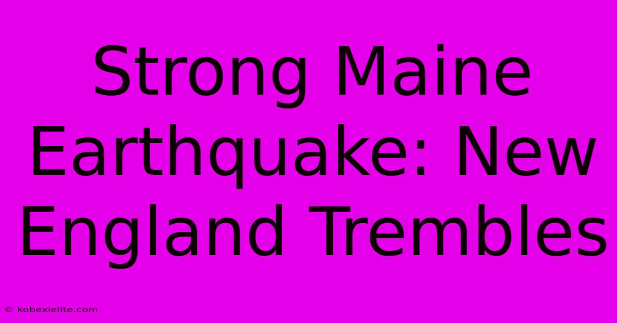 Strong Maine Earthquake: New England Trembles