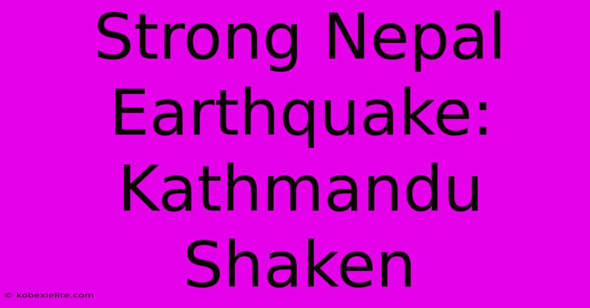 Strong Nepal Earthquake: Kathmandu Shaken