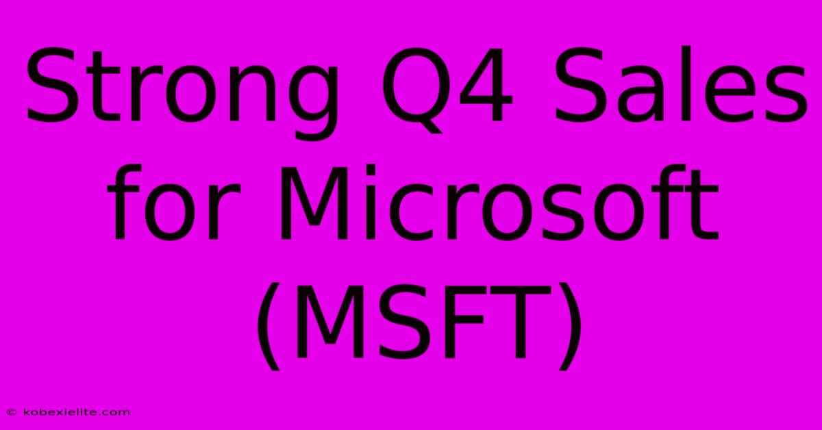 Strong Q4 Sales For Microsoft (MSFT)