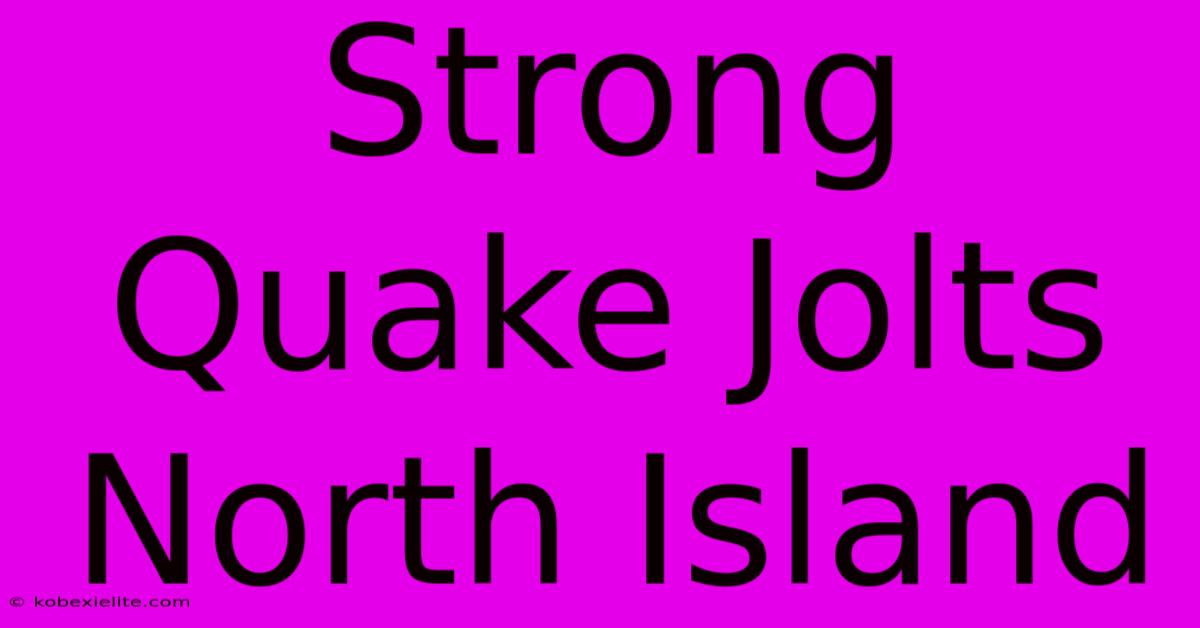 Strong Quake Jolts North Island