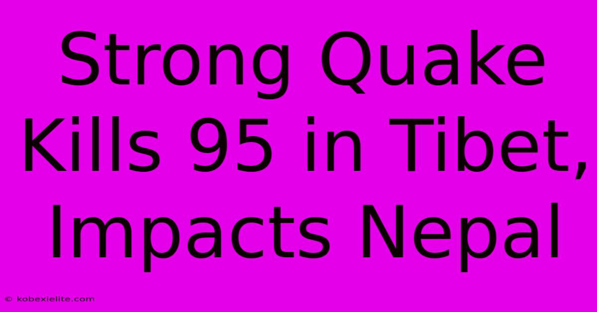 Strong Quake Kills 95 In Tibet, Impacts Nepal