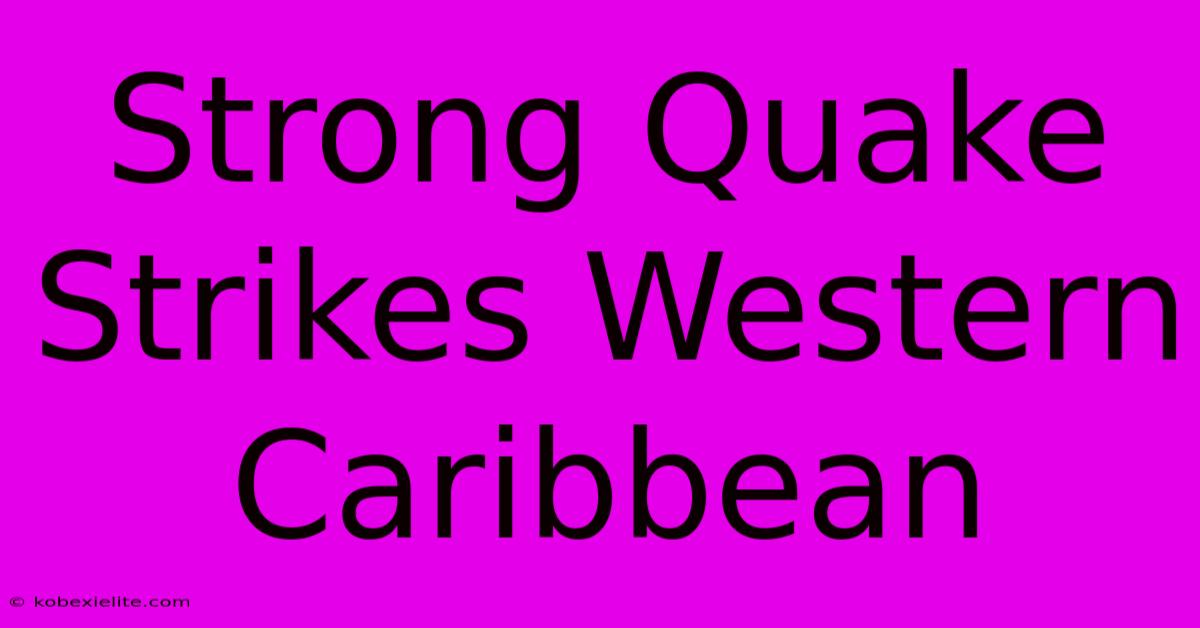 Strong Quake Strikes Western Caribbean