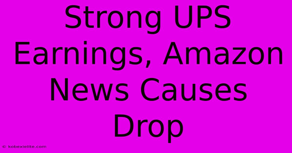 Strong UPS Earnings, Amazon News Causes Drop