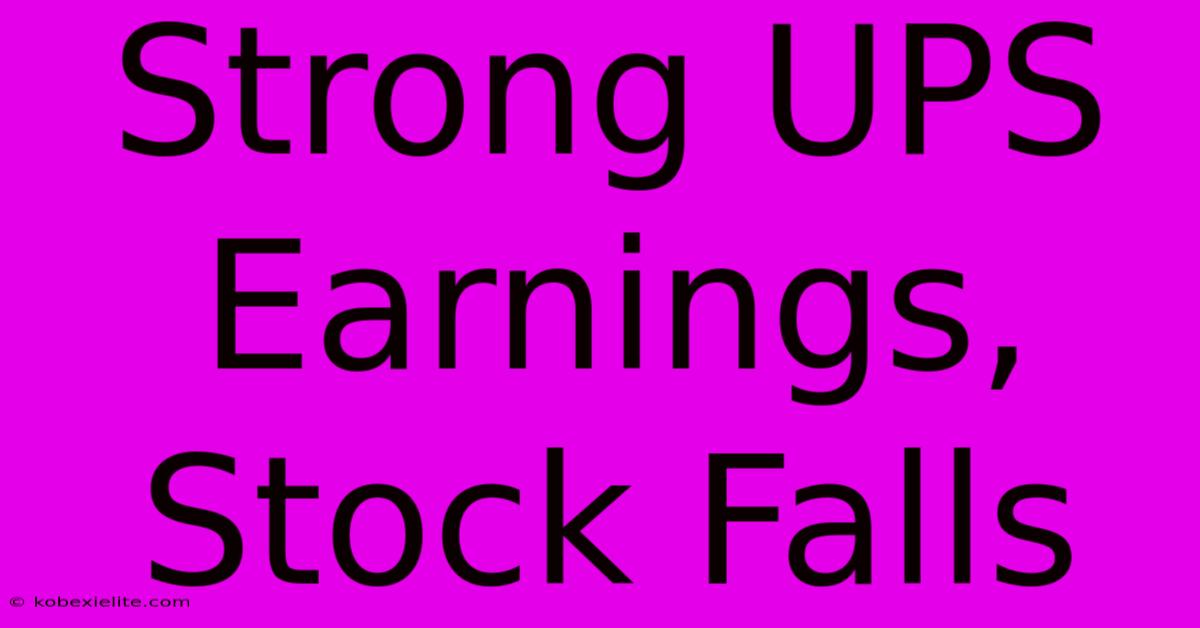 Strong UPS Earnings, Stock Falls