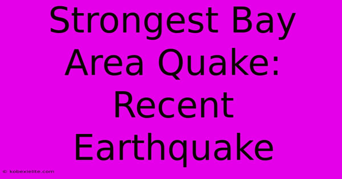 Strongest Bay Area Quake: Recent Earthquake