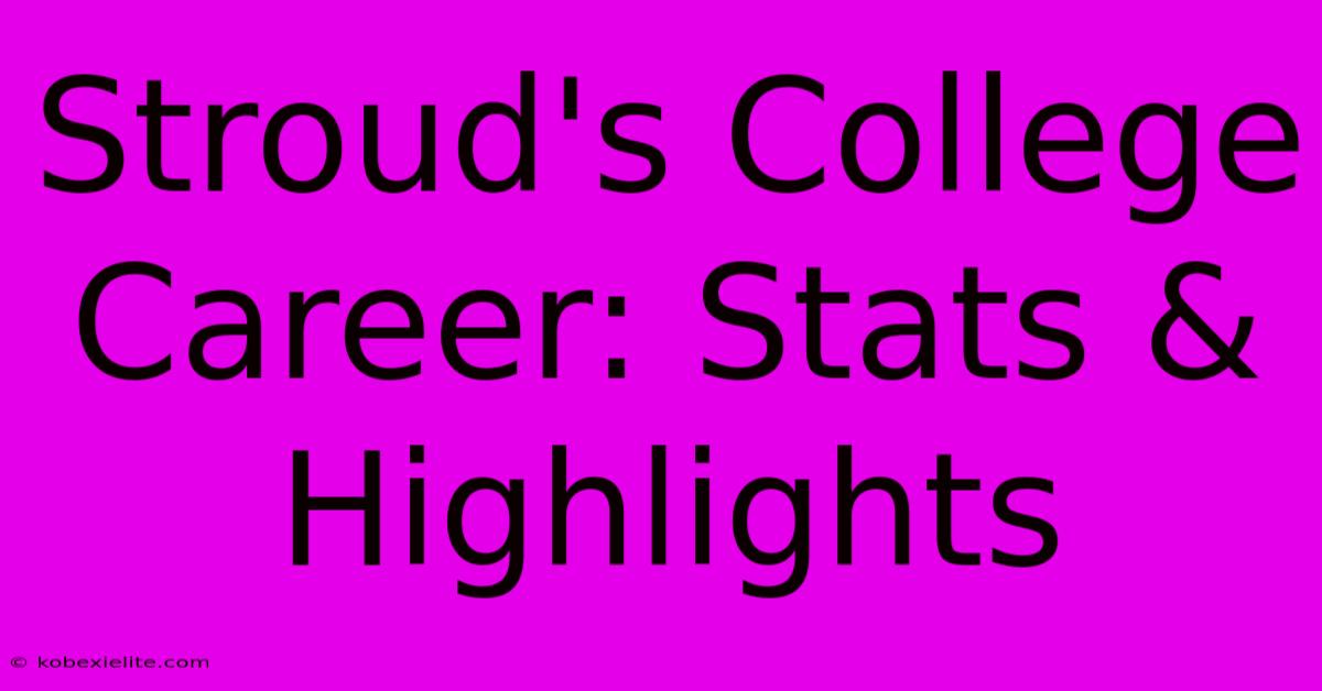 Stroud's College Career: Stats & Highlights