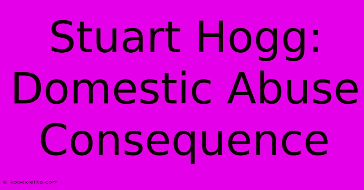 Stuart Hogg: Domestic Abuse Consequence