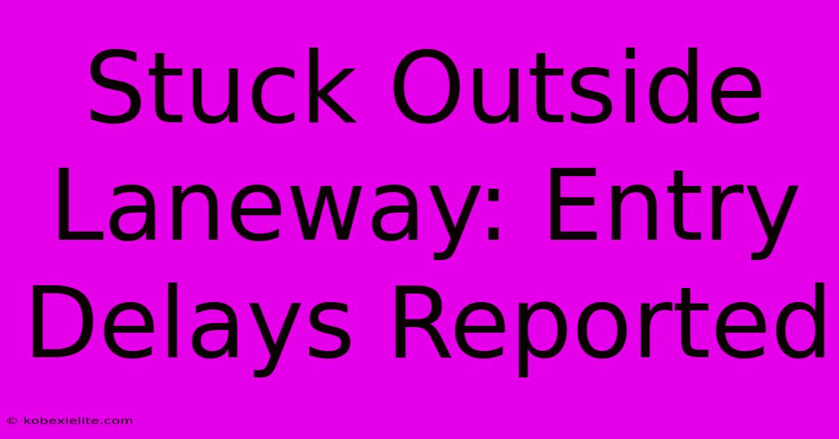 Stuck Outside Laneway: Entry Delays Reported