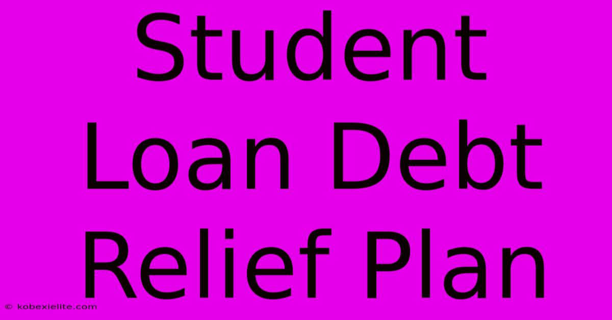 Student Loan Debt Relief Plan