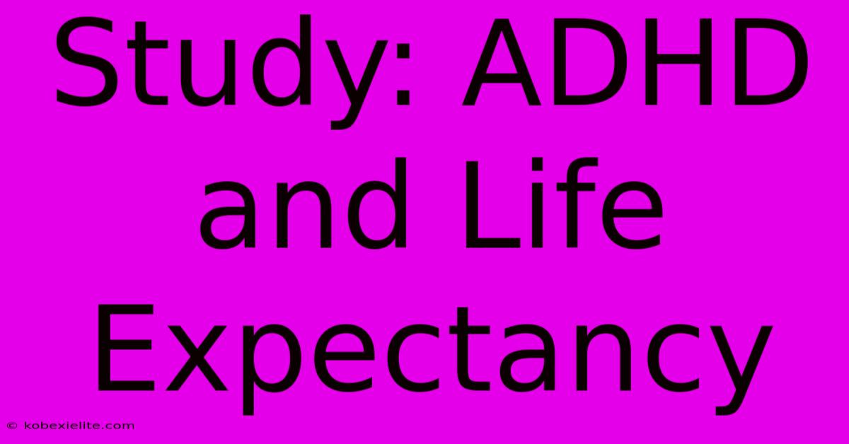 Study: ADHD And Life Expectancy