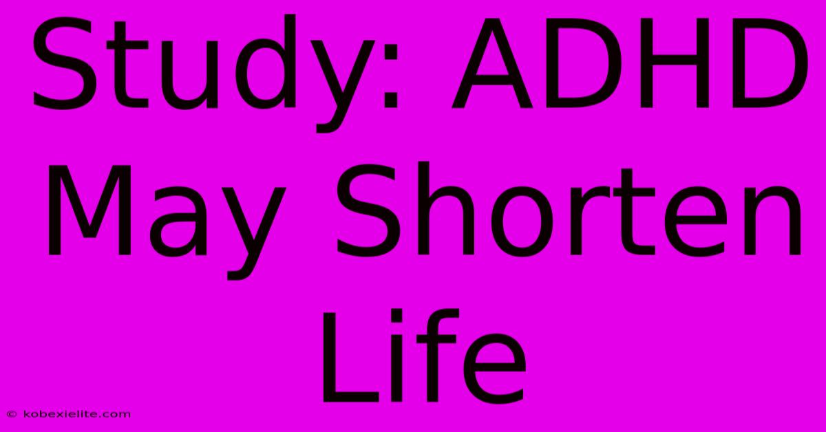 Study: ADHD May Shorten Life