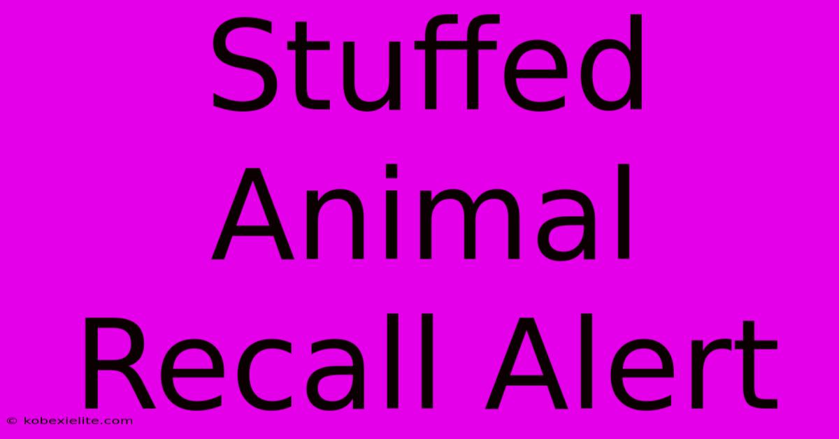 Stuffed Animal Recall Alert