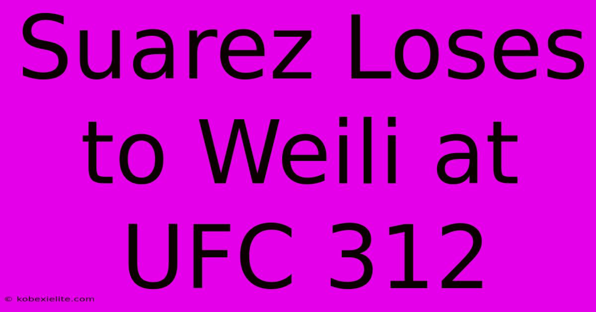 Suarez Loses To Weili At UFC 312