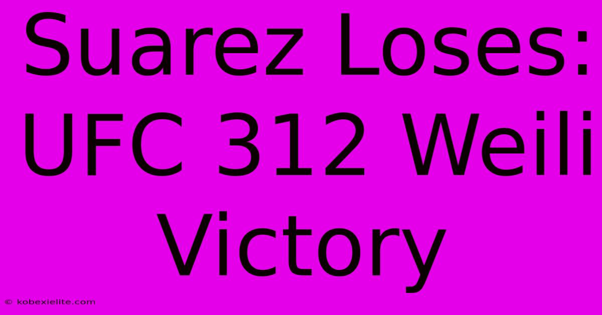 Suarez Loses: UFC 312 Weili Victory