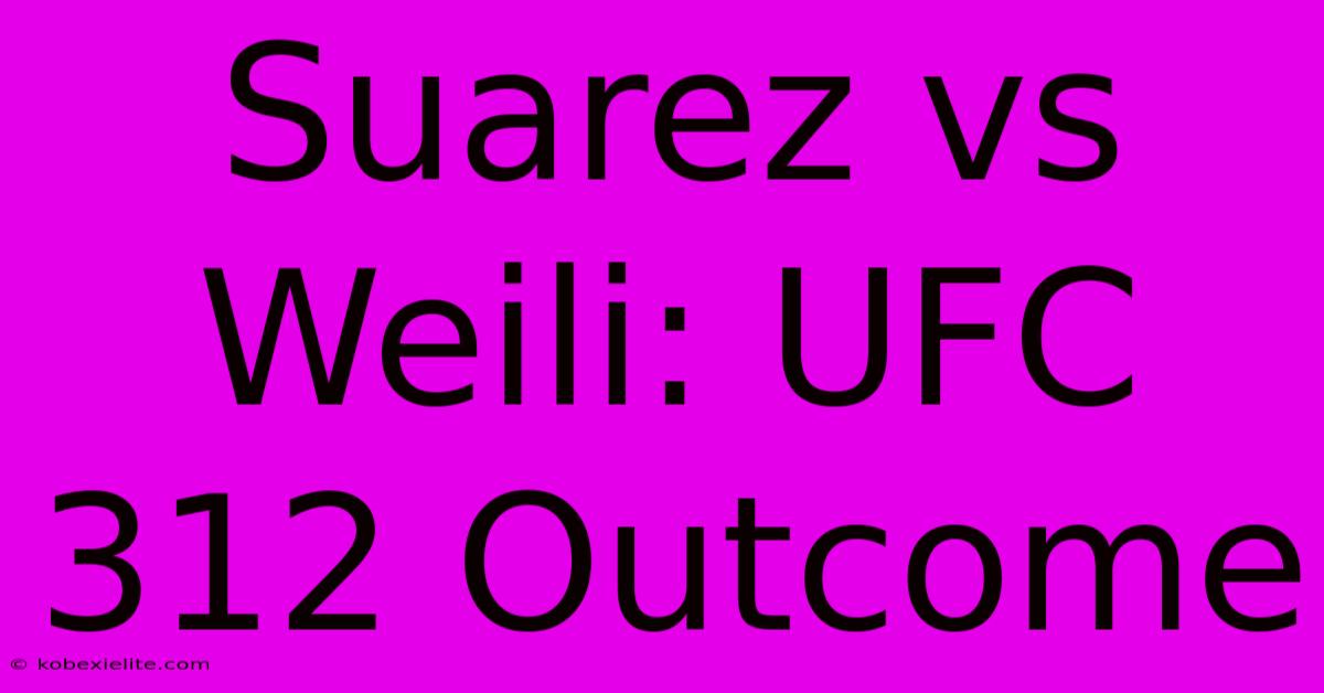 Suarez Vs Weili: UFC 312 Outcome