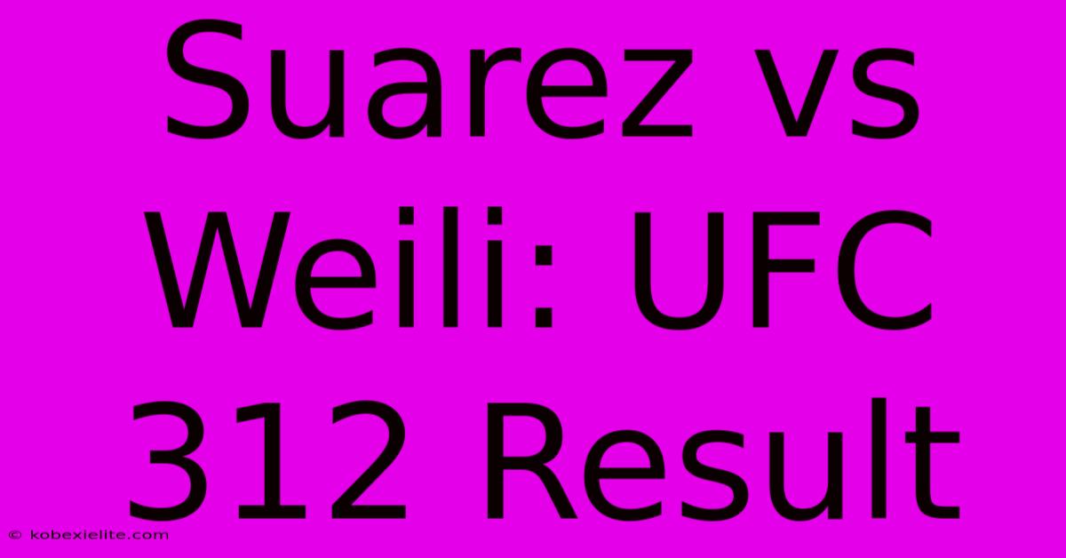 Suarez Vs Weili: UFC 312 Result