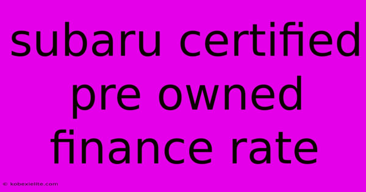 Subaru Certified Pre Owned Finance Rate Subaru Certified Pre Owned Finance Rate