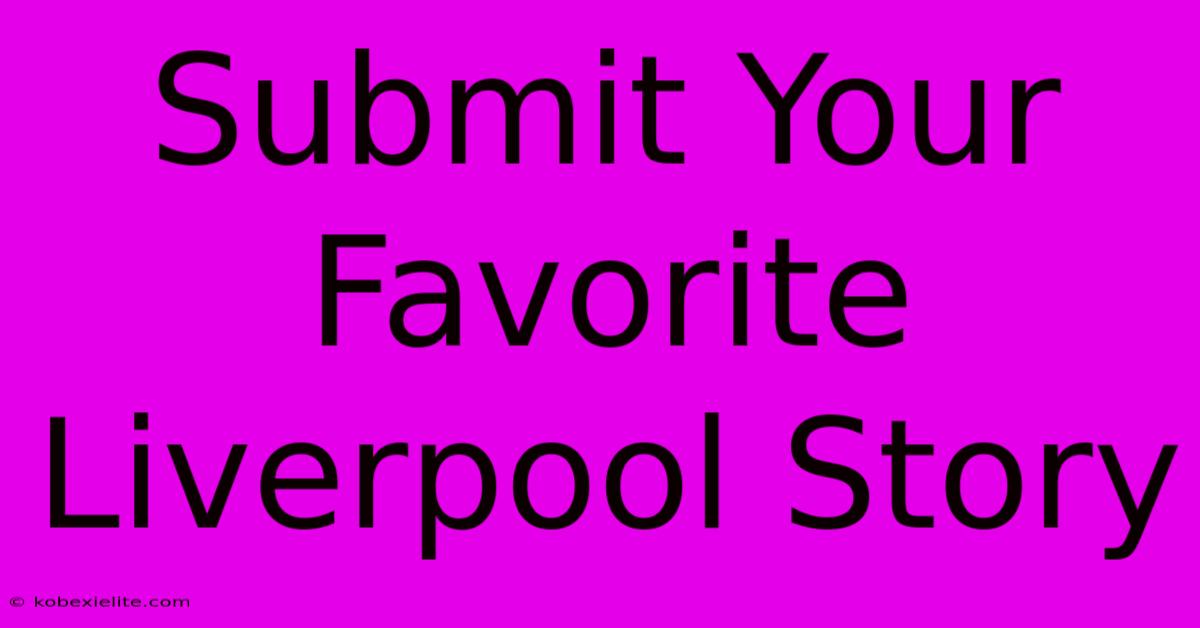 Submit Your Favorite Liverpool Story