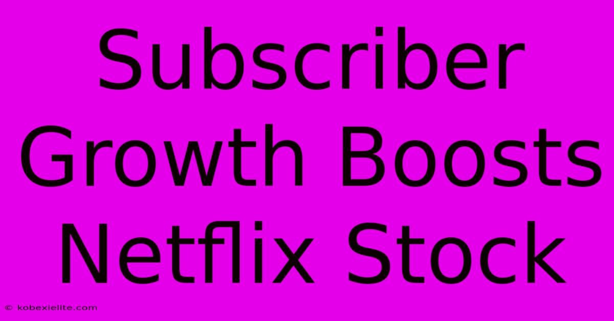 Subscriber Growth Boosts Netflix Stock