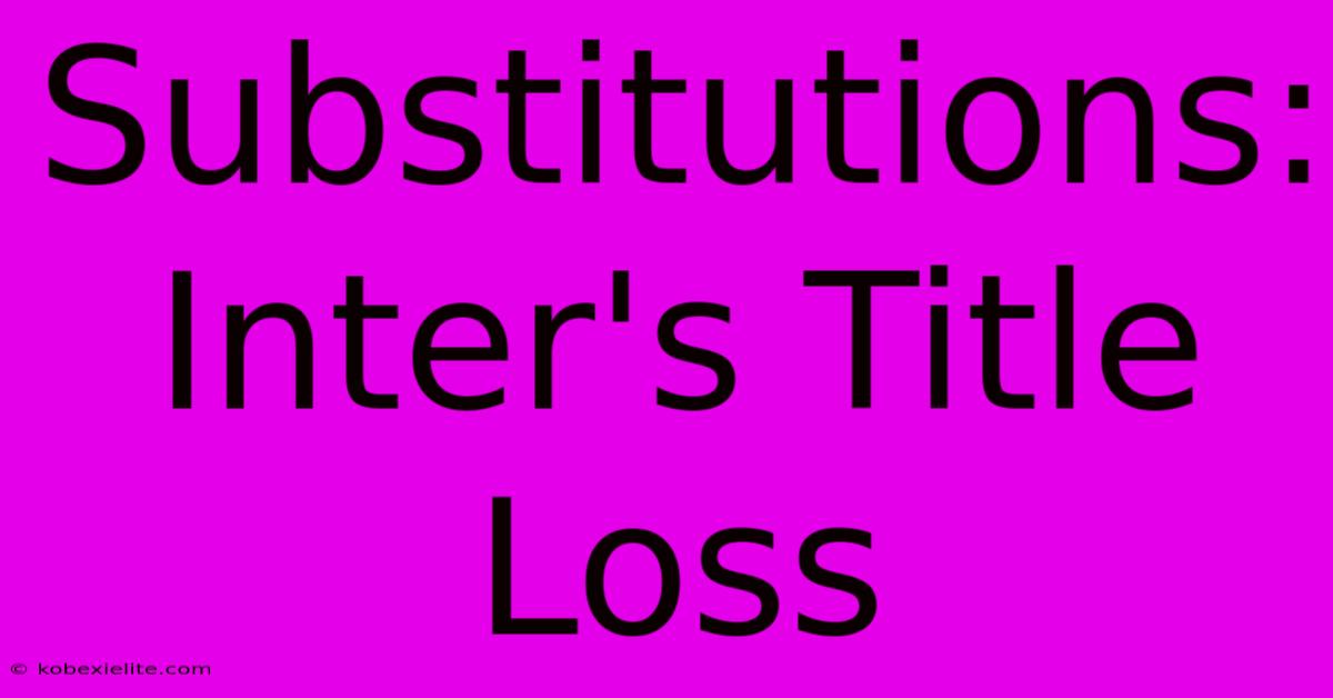 Substitutions: Inter's Title Loss