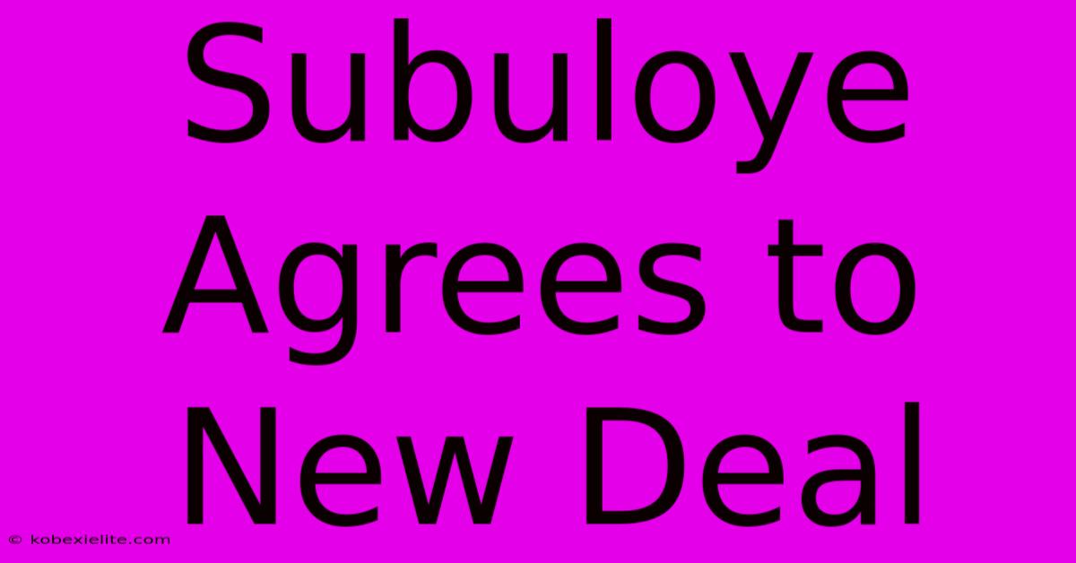 Subuloye Agrees To New Deal