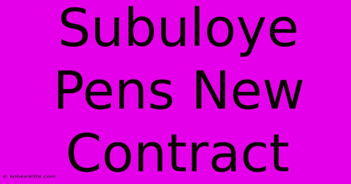 Subuloye Pens New Contract