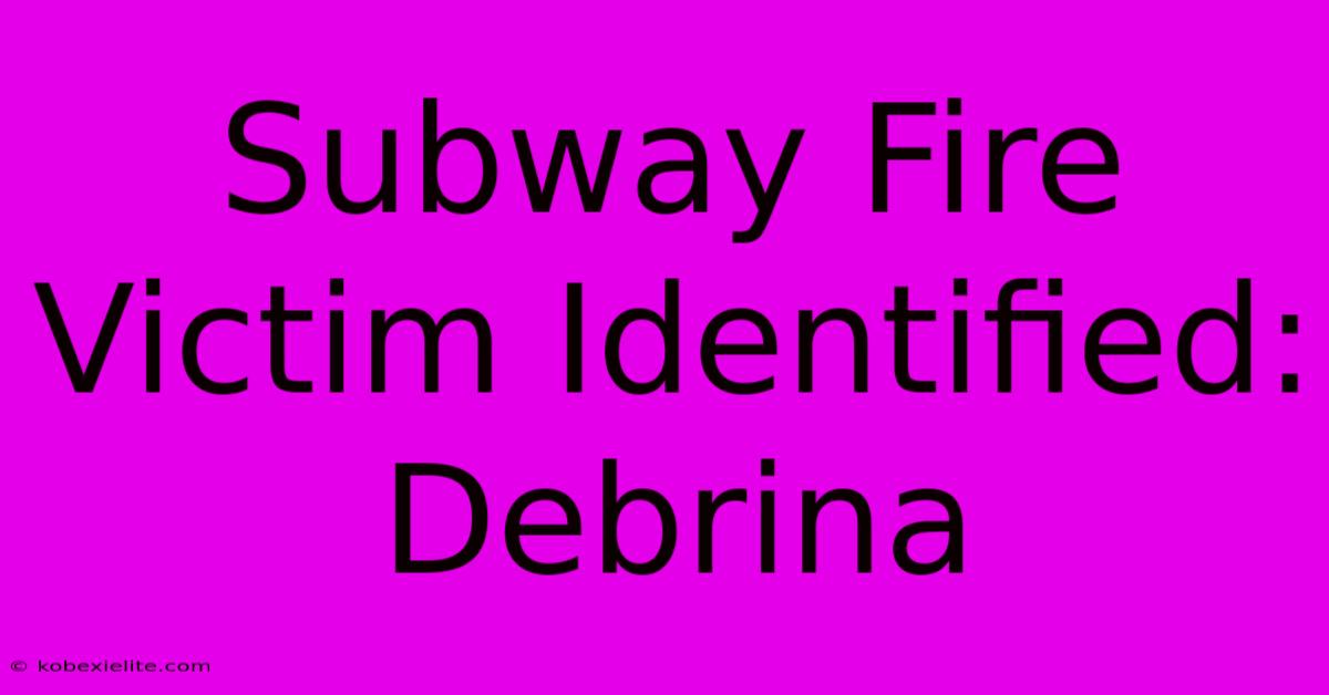 Subway Fire Victim Identified: Debrina