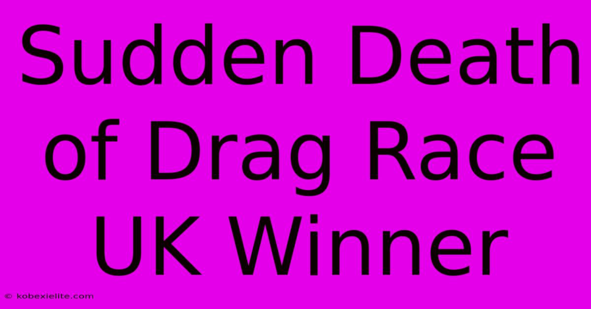 Sudden Death Of Drag Race UK Winner