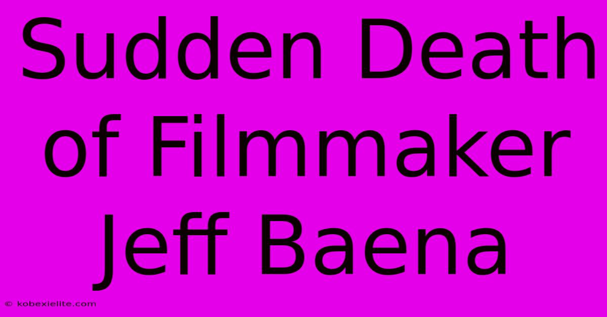 Sudden Death Of Filmmaker Jeff Baena