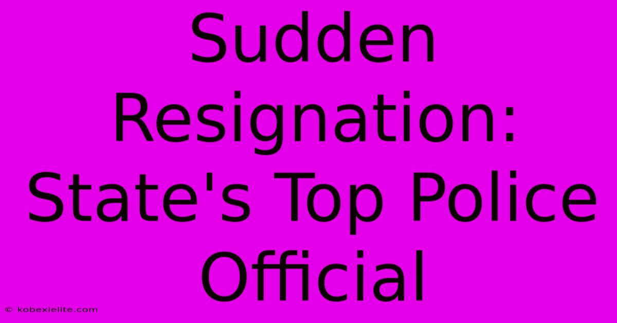 Sudden Resignation: State's Top Police Official