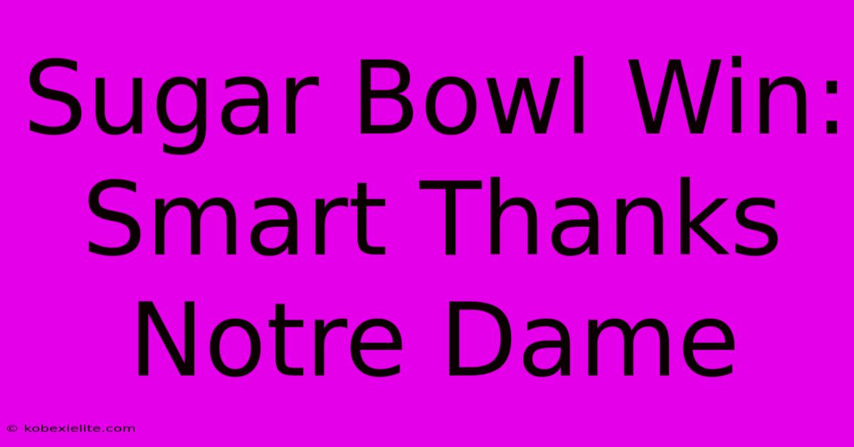 Sugar Bowl Win: Smart Thanks Notre Dame