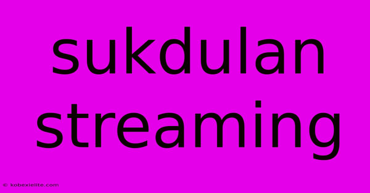 Sukdulan Streaming