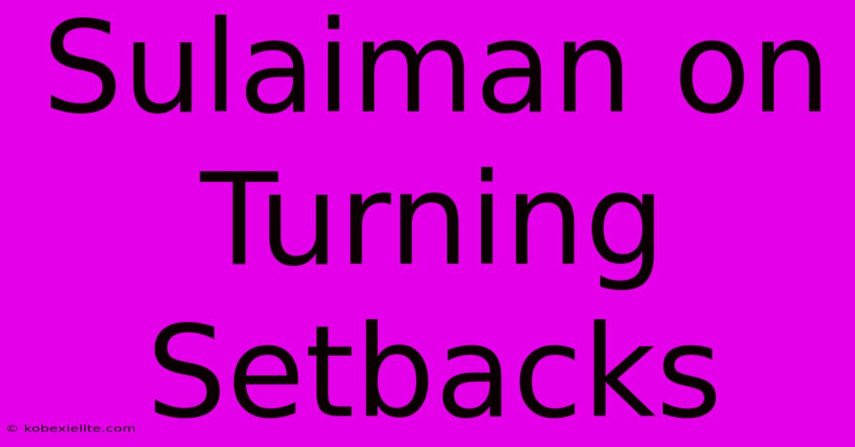 Sulaiman On Turning Setbacks