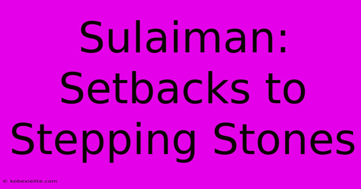 Sulaiman: Setbacks To Stepping Stones