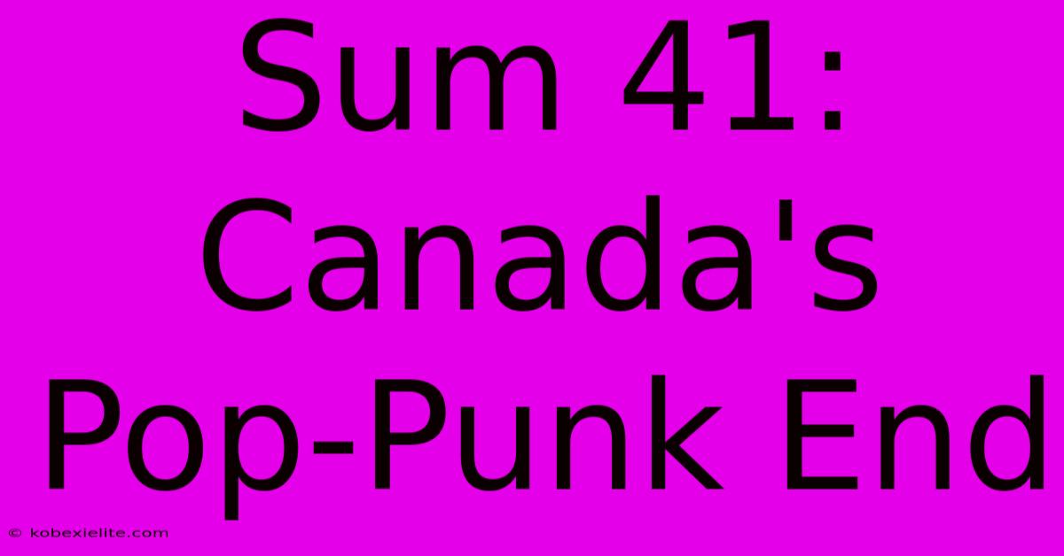 Sum 41: Canada's Pop-Punk End