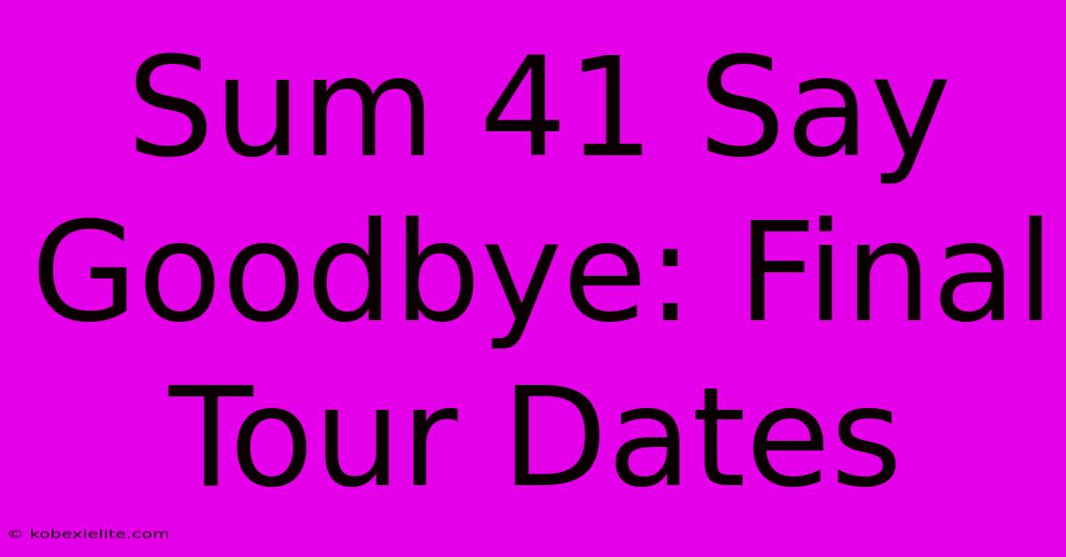 Sum 41 Say Goodbye: Final Tour Dates