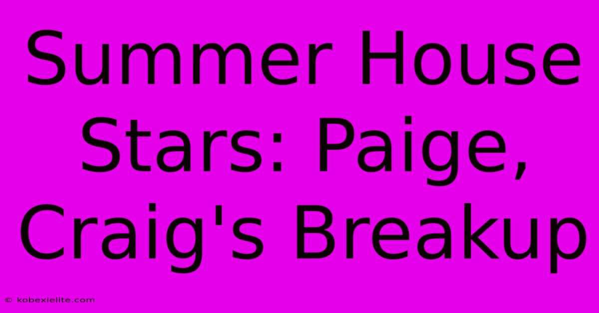 Summer House Stars: Paige, Craig's Breakup