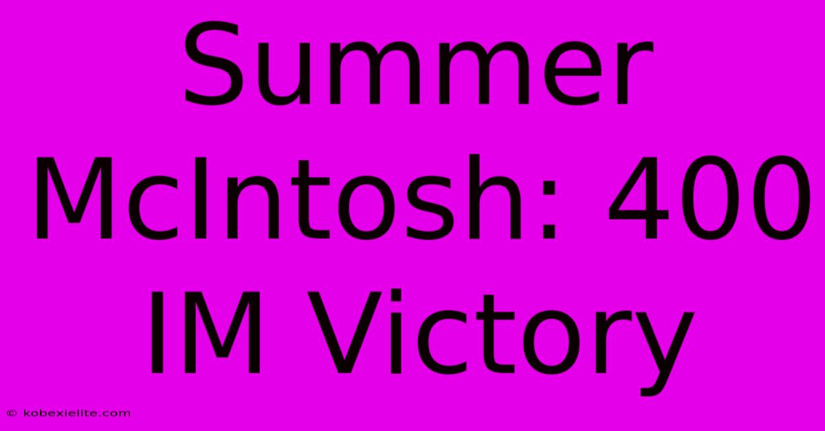 Summer McIntosh: 400 IM Victory Summer McIntosh: 400 IM Victory