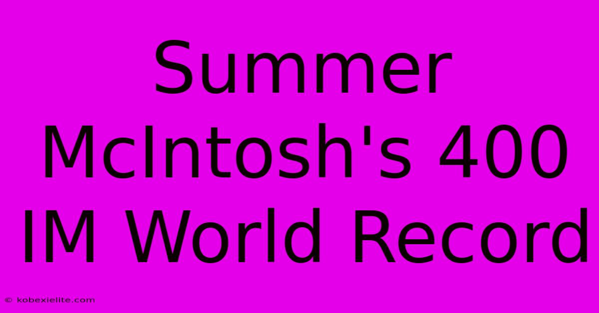 Summer McIntosh's 400 IM World Record Summer McIntosh's 400 IM World Record
