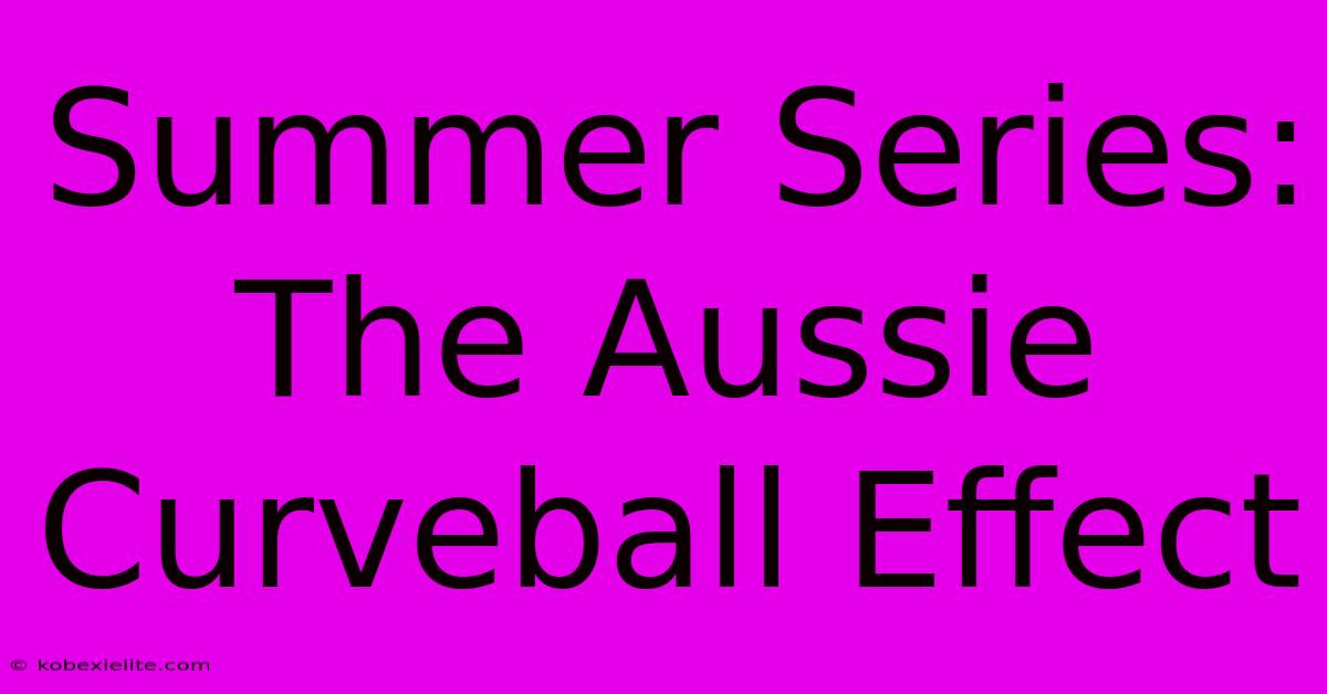 Summer Series: The Aussie Curveball Effect