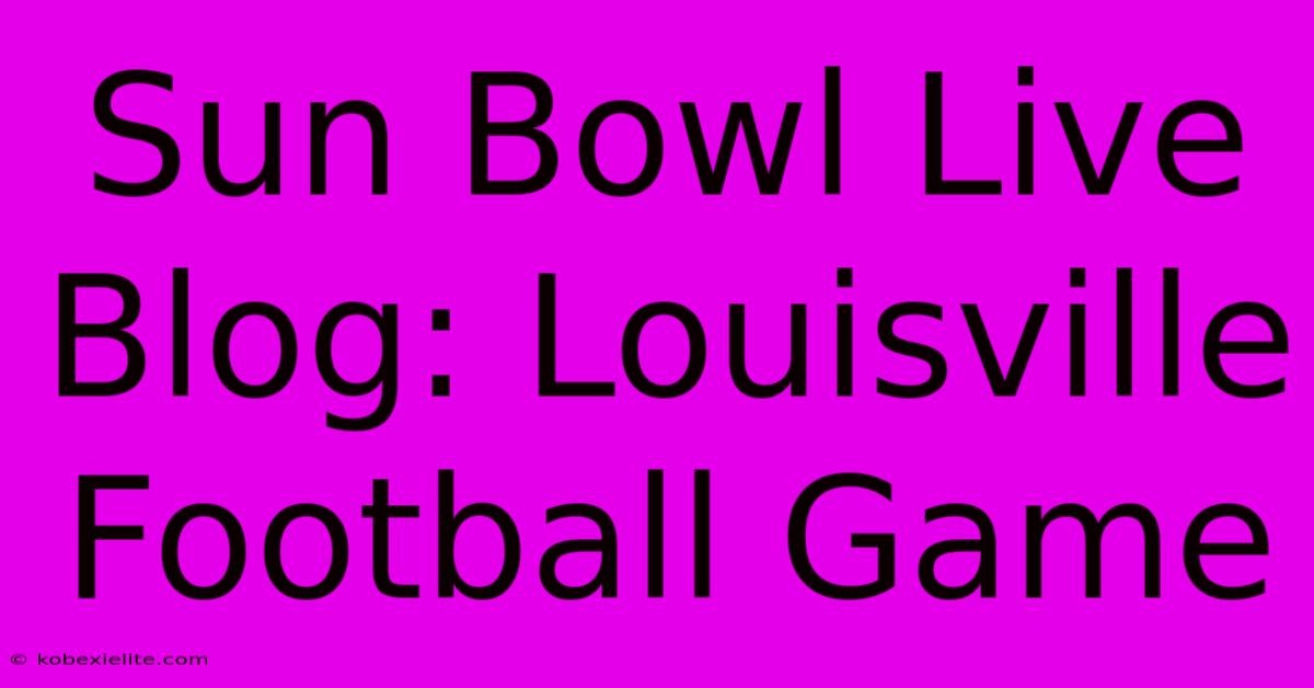 Sun Bowl Live Blog: Louisville Football Game