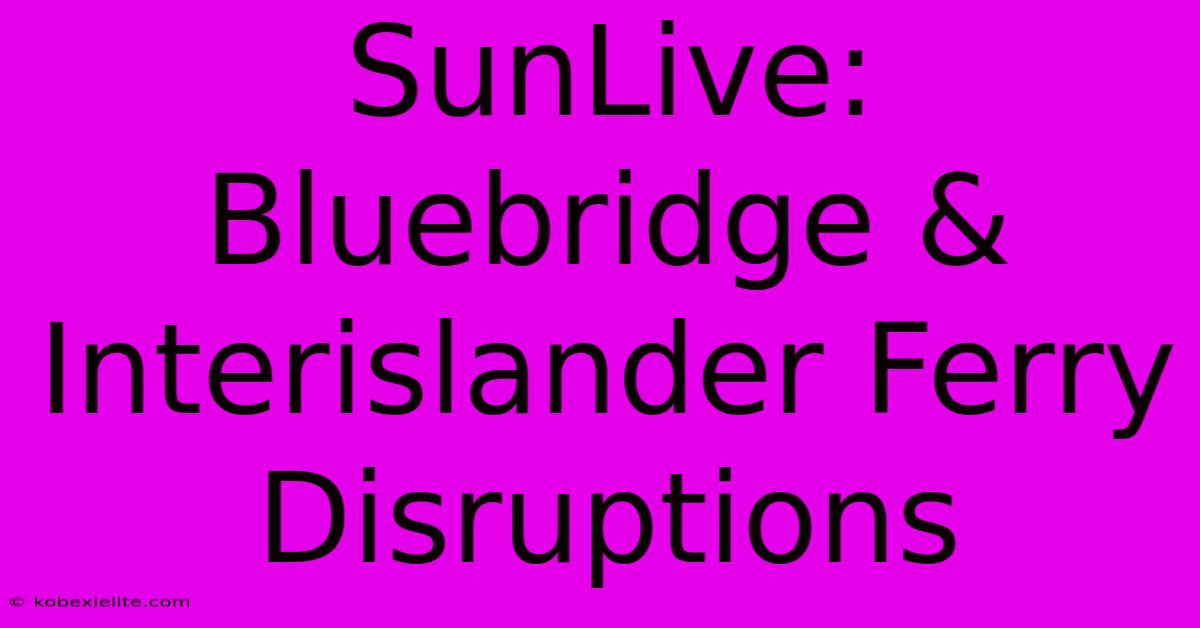 SunLive: Bluebridge & Interislander Ferry Disruptions