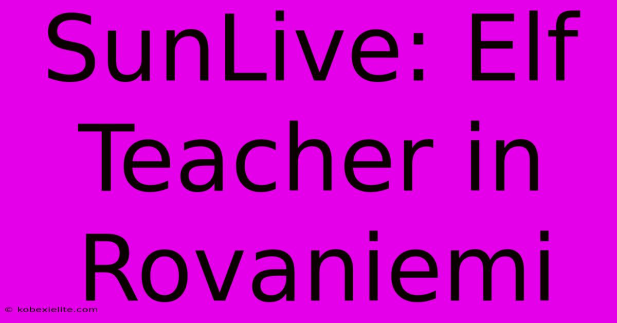 SunLive: Elf Teacher In Rovaniemi