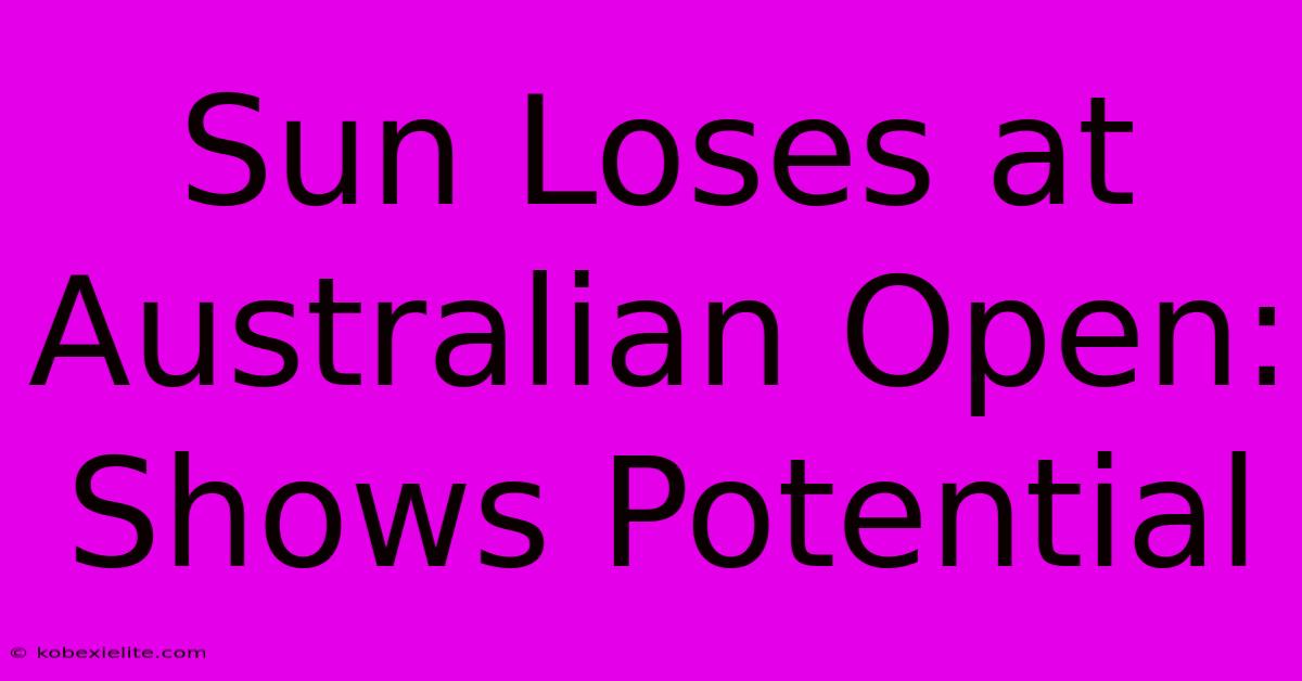 Sun Loses At Australian Open: Shows Potential