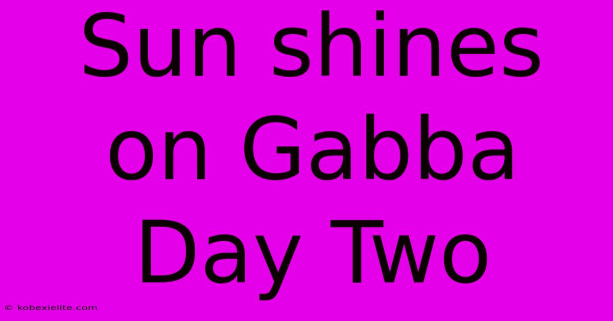 Sun Shines On Gabba Day Two Sun Shines On Gabba Day Two